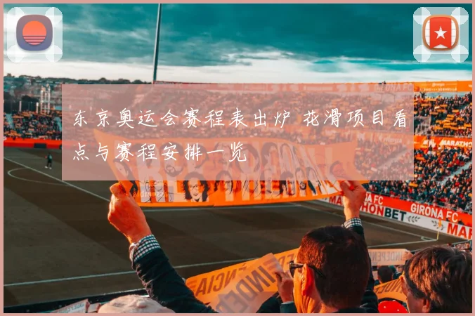 东京奥运会赛程表出炉 花滑项目看点与赛程安排一览