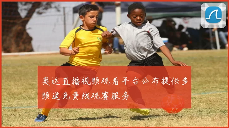 奥运直播视频观看平台公布提供多频道免费线观赛服务