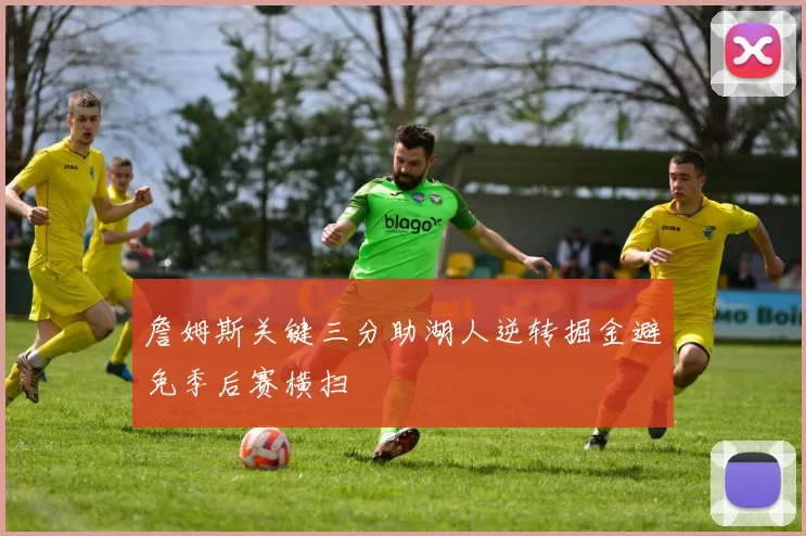 詹姆斯关键三分助湖人逆转掘金避免季后赛横扫