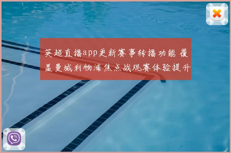 英超直播app更新赛事转播功能 覆盖曼城利物浦焦点战观赛体验提升