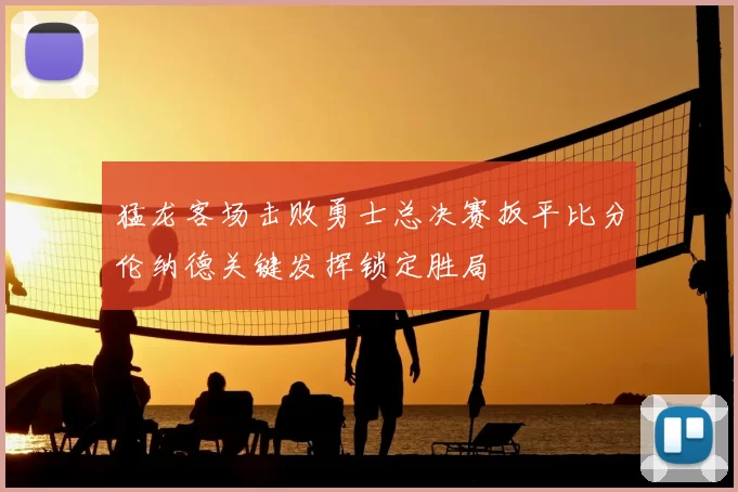 猛龙客场击败勇士总决赛扳平比分伦纳德关键发挥锁定胜局