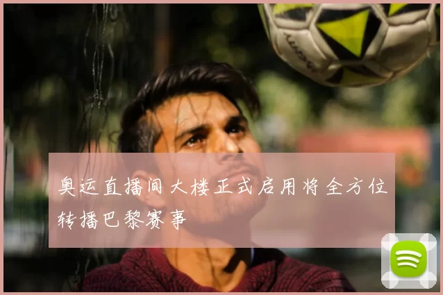 奥运直播间大楼正式启用将全方位转播巴黎赛事