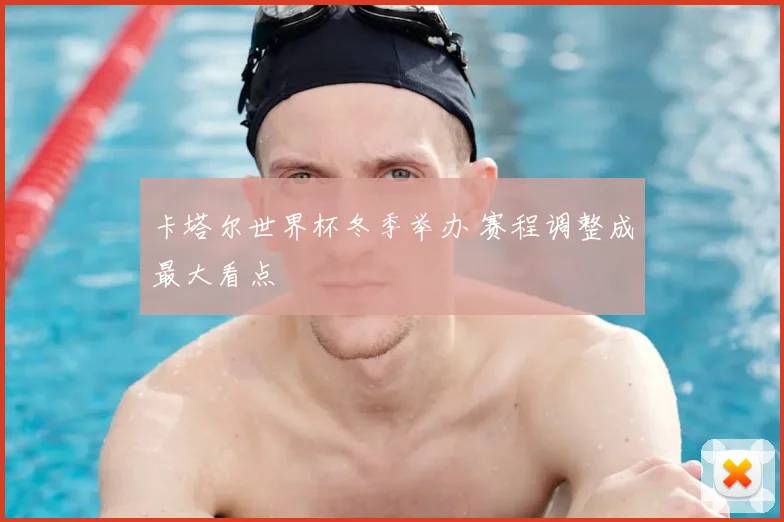 卡塔尔世界杯冬季举办 赛程调整成最大看点