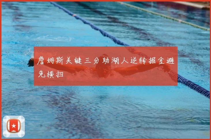 詹姆斯关键三分助湖人逆转掘金避免横扫