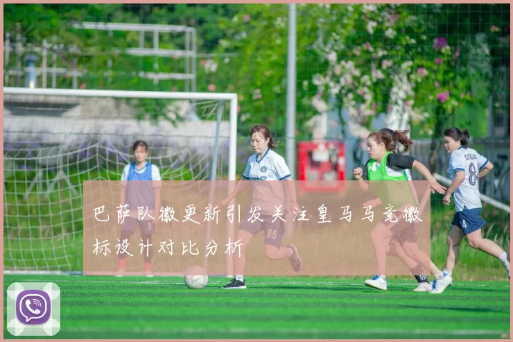 巴萨队徽更新引发关注皇马马竞徽标设计对比分析