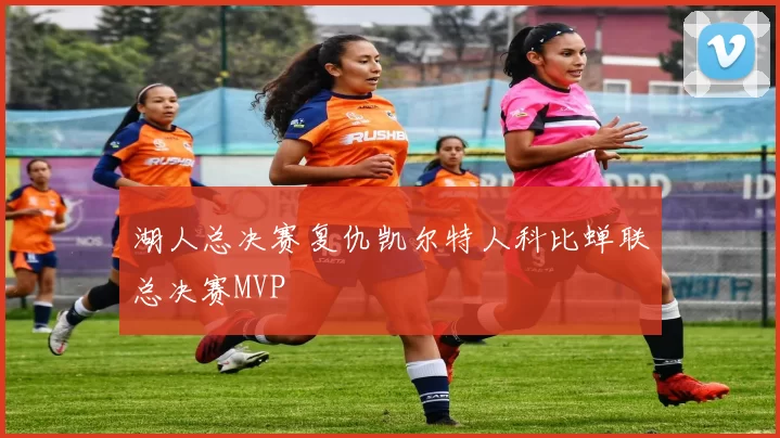 湖人总决赛复仇凯尔特人科比蝉联总决赛MVP
